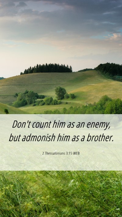 Picture 06 - 2 Thessalonians 3:15 WEB Mobile Phone Wallpaper - Don't count him as an enemy, but admonish him as - Mobile Bible Verse Wallpaper