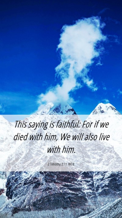 Picture 06 - 2 Timothy 2:11 WEB Mobile Phone Wallpaper - This saying is faithful: For if we died with him, - Mobile Bible Verse Wallpaper