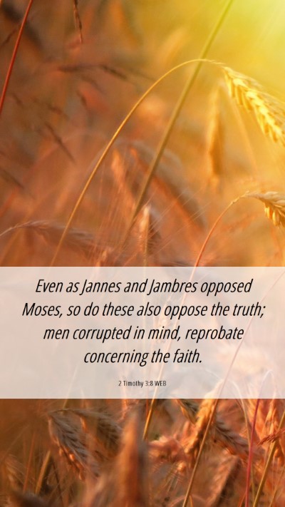 Picture 06 - 2 Timothy 3:8 WEB Mobile Phone Wallpaper - Even as Jannes and Jambres opposed Moses, so do - Mobile Bible Verse Wallpaper