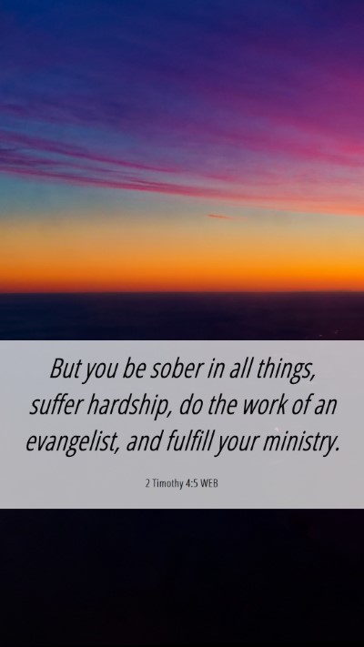 Picture 06 - 2 Timothy 4:5 WEB Mobile Phone Wallpaper - But you be sober in all things, suffer hardship, - Mobile Bible Verse Wallpaper
