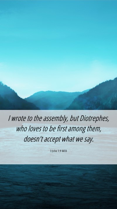 Picture 06 - 3 John 1:9 WEB Mobile Phone Wallpaper - I wrote to the assembly, but Diotrephes, who - Mobile Bible Verse Wallpaper