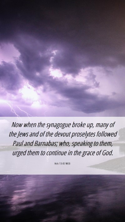 Picture 06 - Acts 13:43 WEB Mobile Phone Wallpaper - Now when the synagogue broke up, many of the Jews - Mobile Bible Verse Wallpaper
