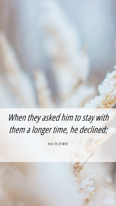 Picture 06 - Acts 18:20 WEB Mobile Phone Wallpaper - When they asked him to stay with them a longer - Mobile Bible Verse Wallpaper