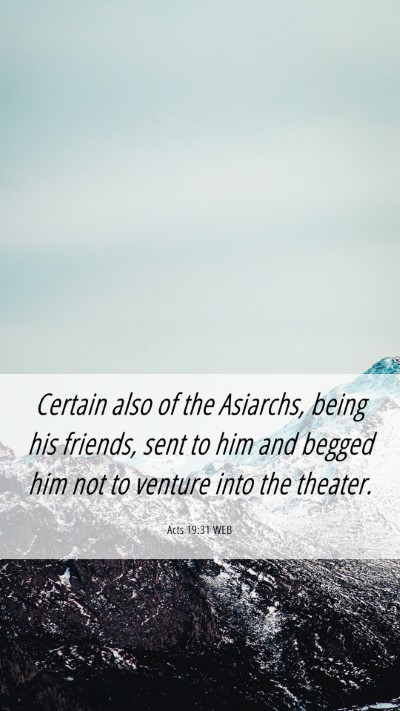 Picture 06 - Acts 19:31 WEB Mobile Phone Wallpaper - Certain also of the Asiarchs, being his friends, - Mobile Bible Verse Wallpaper