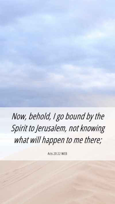 Picture 06 - Acts 20:22 WEB Mobile Phone Wallpaper - Now, behold, I go bound by the Spirit to - Mobile Bible Verse Wallpaper