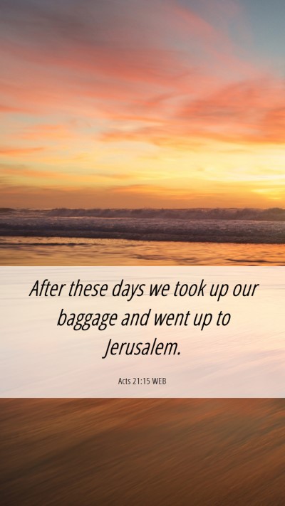Picture 06 - Acts 21:15 WEB Mobile Phone Wallpaper - After these days we took up our baggage and went - Mobile Bible Verse Wallpaper