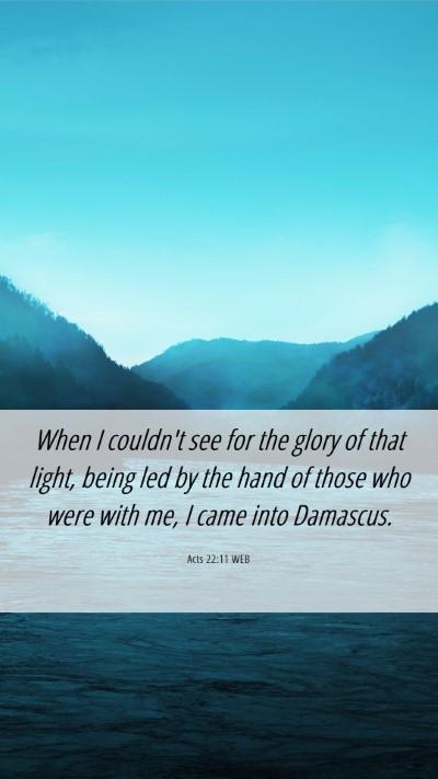 Picture 06 - Acts 22:11 WEB Mobile Phone Wallpaper - When I couldn't see for the glory of that light, - Mobile Bible Verse Wallpaper