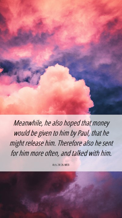 Picture 06 - Acts 24:26 WEB Mobile Phone Wallpaper - Meanwhile, he also hoped that money would be - Mobile Bible Verse Wallpaper