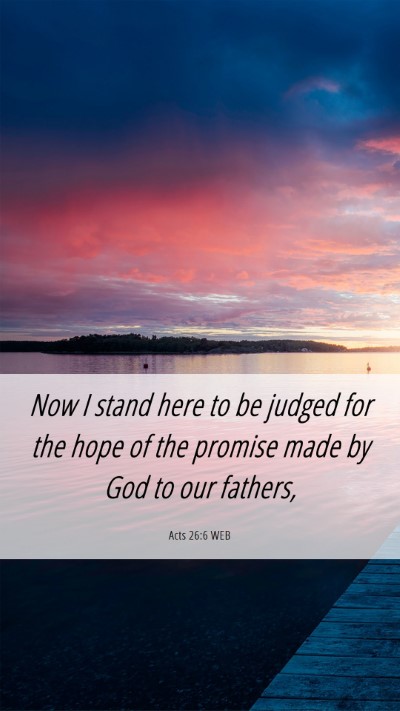 Picture 06 - Acts 26:6 WEB Mobile Phone Wallpaper - Now I stand here to be judged for the hope of the - Mobile Bible Verse Wallpaper