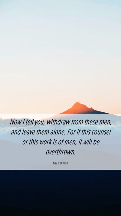 Picture 06 - Acts 5:38 WEB Mobile Phone Wallpaper - Now I tell you, withdraw from these men, and - Mobile Bible Verse Wallpaper
