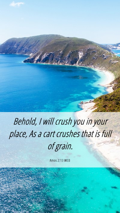 Picture 06 - Amos 2:13 WEB Mobile Phone Wallpaper - Behold, I will crush you in your place, As a cart - Mobile Bible Verse Wallpaper