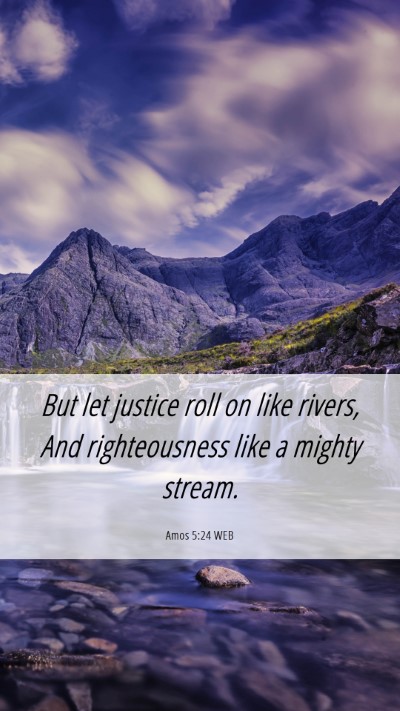 Picture 06 - Amos 5:24 WEB Mobile Phone Wallpaper - But let justice roll on like rivers, And - Mobile Bible Verse Wallpaper