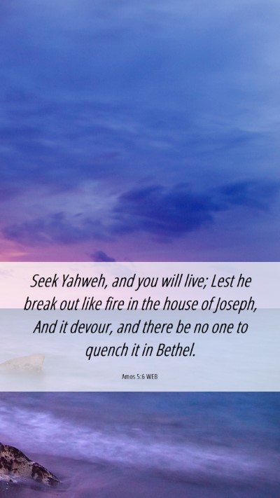 Picture 06 - Amos 5:6 WEB Mobile Phone Wallpaper - Seek Yahweh, and you will live; Lest he break out - Mobile Bible Verse Wallpaper
