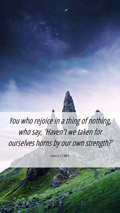 Picture 06 - Amos 6:13 WEB Mobile Phone Wallpaper - You who rejoice in a thing of nothing, who say, - Mobile Bible Verse Wallpaper