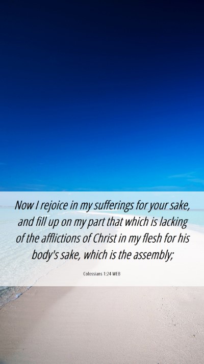 Picture 06 - Colossians 1:24 WEB Mobile Phone Wallpaper - Now I rejoice in my sufferings for your sake, and - Mobile Bible Verse Wallpaper
