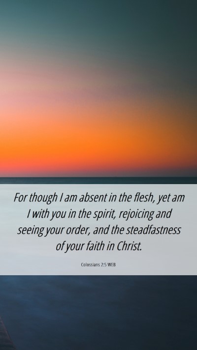 Picture 06 - Colossians 2:5 WEB Mobile Phone Wallpaper - For though I am absent in the flesh, yet am I - Mobile Bible Verse Wallpaper