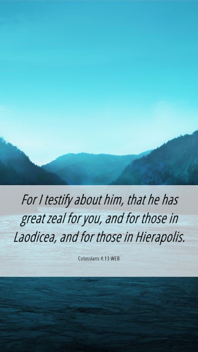Picture 06 - Colossians 4:13 WEB Mobile Phone Wallpaper - For I testify about him, that he has great zeal - Mobile Bible Verse Wallpaper