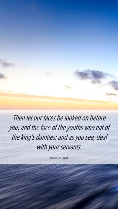 Picture 06 - Daniel 1:13 WEB Mobile Phone Wallpaper - Then let our faces be looked on before you, and - Mobile Bible Verse Wallpaper