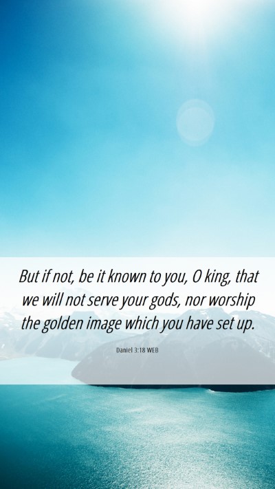 Picture 06 - Daniel 3:18 WEB Mobile Phone Wallpaper - But if not, be it known to you, O king, that we - Mobile Bible Verse Wallpaper