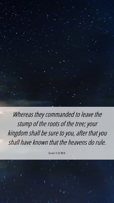 Picture 06 - Daniel 4:26 WEB Mobile Phone Wallpaper - Whereas they commanded to leave the stump of the - Mobile Bible Verse Wallpaper