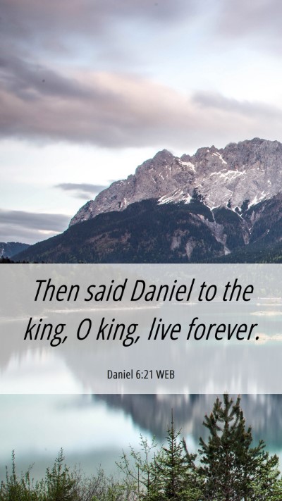 Picture 06 - Daniel 6:21 WEB Mobile Phone Wallpaper - Then said Daniel to the king, O king, live - Mobile Bible Verse Wallpaper