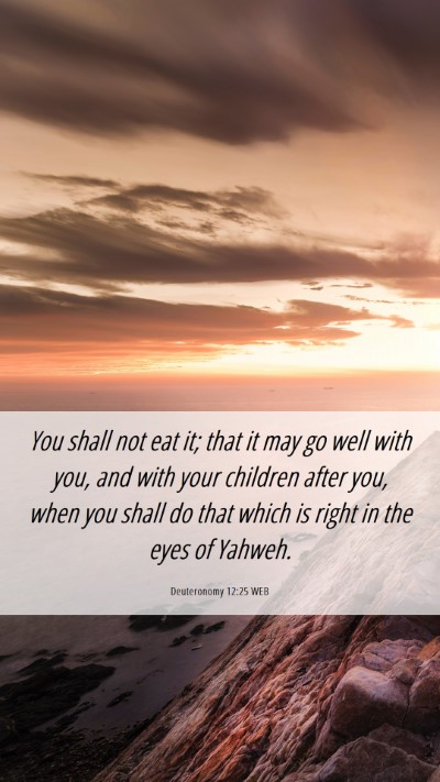 Picture 06 - Deuteronomy 12:25 WEB Mobile Phone Wallpaper - You shall not eat it; that it may go well with - Mobile Bible Verse Wallpaper