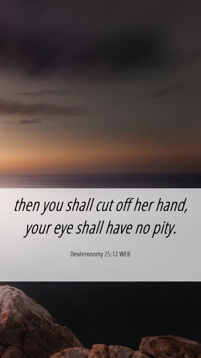 Picture 06 - Deuteronomy 25:12 WEB Mobile Phone Wallpaper - then you shall cut off her hand, your eye shall - Mobile Bible Verse Wallpaper