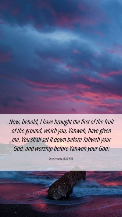 Picture 06 - Deuteronomy 26:10 WEB Mobile Phone Wallpaper - Now, behold, I have brought the first of the - Mobile Bible Verse Wallpaper