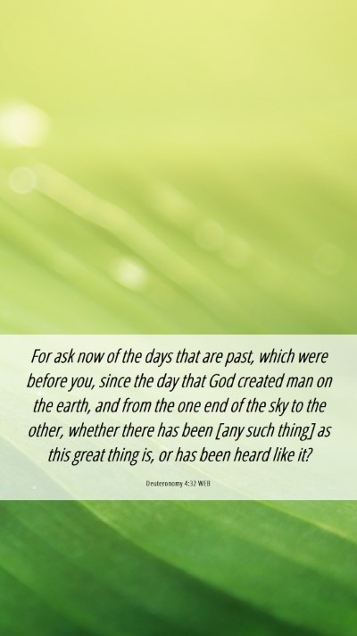 Picture 06 - Deuteronomy 4:32 WEB Mobile Phone Wallpaper - For ask now of the days that are past, which were - Mobile Bible Verse Wallpaper