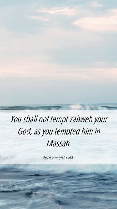 Picture 06 - Deuteronomy 6:16 WEB Mobile Phone Wallpaper - You shall not tempt Yahweh your God, as you - Mobile Bible Verse Wallpaper