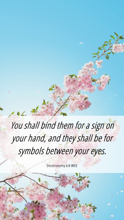 Picture 06 - Deuteronomy 6:8 WEB Mobile Phone Wallpaper - You shall bind them for a sign on your hand, and - Mobile Bible Verse Wallpaper