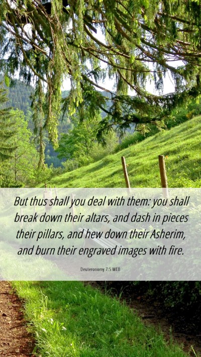 Picture 06 - Deuteronomy 7:5 WEB Mobile Phone Wallpaper - But thus shall you deal with them: you shall - Mobile Bible Verse Wallpaper