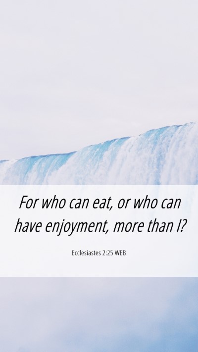 Picture 06 - Ecclesiastes 2:25 WEB Mobile Phone Wallpaper - For who can eat, or who can have enjoyment, more - Mobile Bible Verse Wallpaper