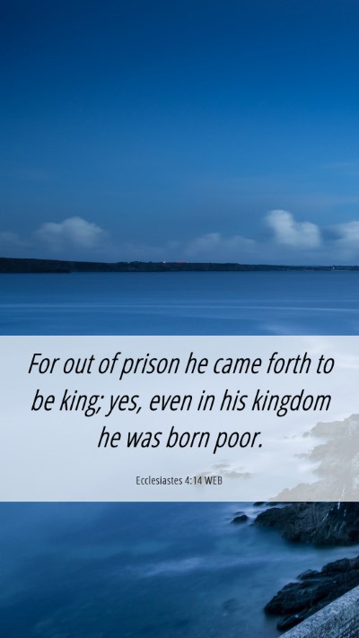 Picture 06 - Ecclesiastes 4:14 WEB Mobile Phone Wallpaper - For out of prison he came forth to be king; yes, - Mobile Bible Verse Wallpaper