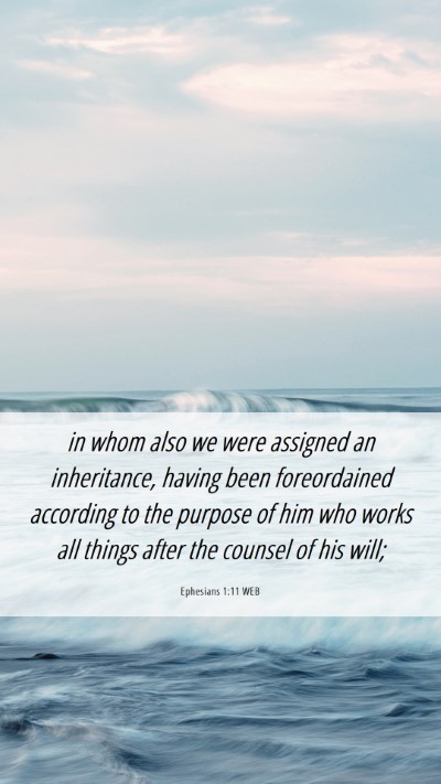 Picture 06 - Ephesians 1:11 WEB Mobile Phone Wallpaper - in whom also we were assigned an inheritance, - Mobile Bible Verse Wallpaper