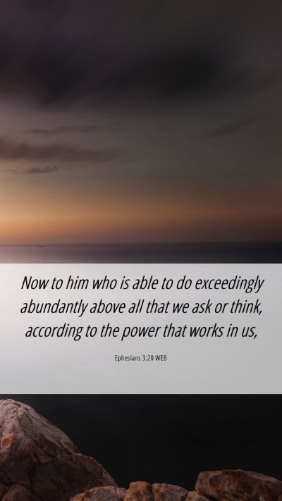 Picture 06 - Ephesians 3:20 WEB Mobile Phone Wallpaper - Now to him who is able to do exceedingly - Mobile Bible Verse Wallpaper