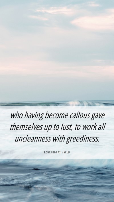 Picture 06 - Ephesians 4:19 WEB Mobile Phone Wallpaper - who having become callous gave themselves up to - Mobile Bible Verse Wallpaper