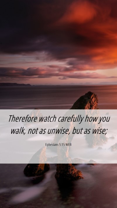 Picture 06 - Ephesians 5:15 WEB Mobile Phone Wallpaper - Therefore watch carefully how you walk, not as - Mobile Bible Verse Wallpaper