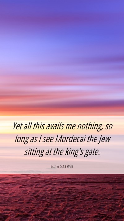 Picture 06 - Esther 5:13 WEB Mobile Phone Wallpaper - Yet all this avails me nothing, so long as I see - Mobile Bible Verse Wallpaper