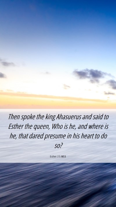 Picture 06 - Esther 7:5 WEB Mobile Phone Wallpaper - Then spoke the king Ahasuerus and said to Esther - Mobile Bible Verse Wallpaper