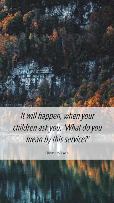 Picture 06 - Exodus 12:26 WEB Mobile Phone Wallpaper - It will happen, when your children ask you, 'What - Mobile Bible Verse Wallpaper