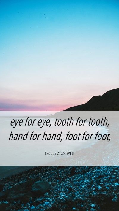 Picture 06 - Exodus 21:24 WEB Mobile Phone Wallpaper - eye for eye, tooth for tooth, hand for hand, foot - Mobile Bible Verse Wallpaper