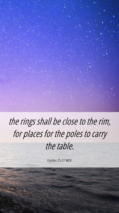 Picture 06 - Exodus 25:27 WEB Mobile Phone Wallpaper - the rings shall be close to the rim, for places - Mobile Bible Verse Wallpaper