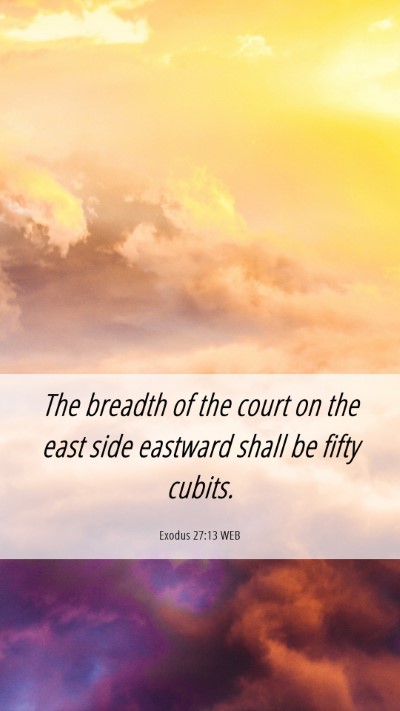 Picture 06 - Exodus 27:13 WEB Mobile Phone Wallpaper - The breadth of the court on the east side - Mobile Bible Verse Wallpaper