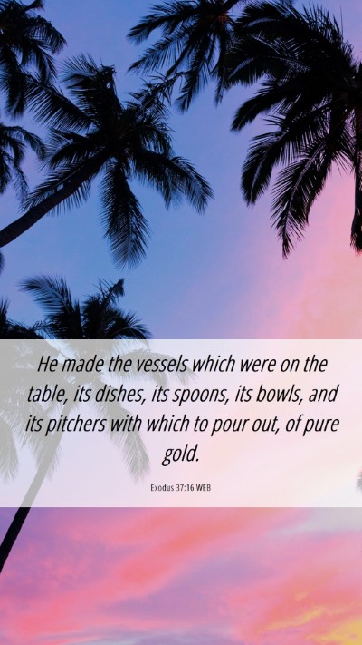 Picture 06 - Exodus 37:16 WEB Mobile Phone Wallpaper - He made the vessels which were on the table, its - Mobile Bible Verse Wallpaper