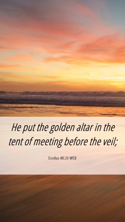 Picture 06 - Exodus 40:26 WEB Mobile Phone Wallpaper - He put the golden altar in the tent of meeting - Mobile Bible Verse Wallpaper