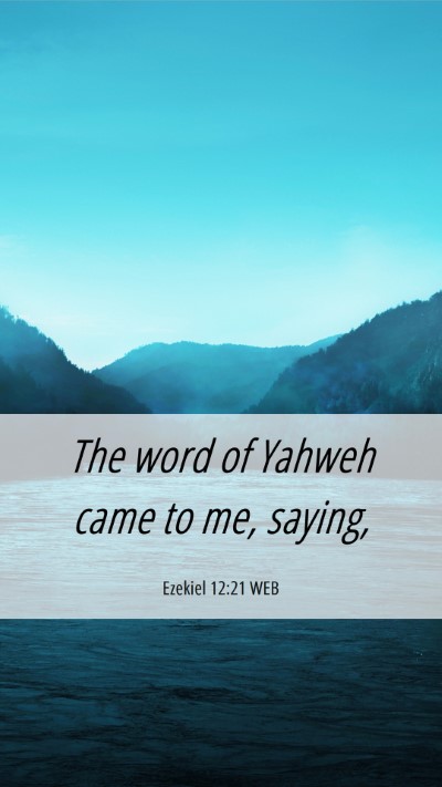Picture 06 - Ezekiel 12:21 WEB Mobile Phone Wallpaper - The word of Yahweh came to me, - Mobile Bible Verse Wallpaper