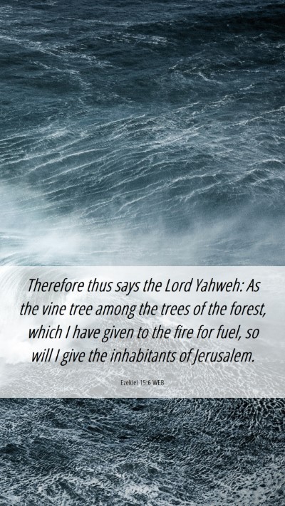 Picture 06 - Ezekiel 15:6 WEB Mobile Phone Wallpaper - Therefore thus says the Lord Yahweh: As the vine - Mobile Bible Verse Wallpaper