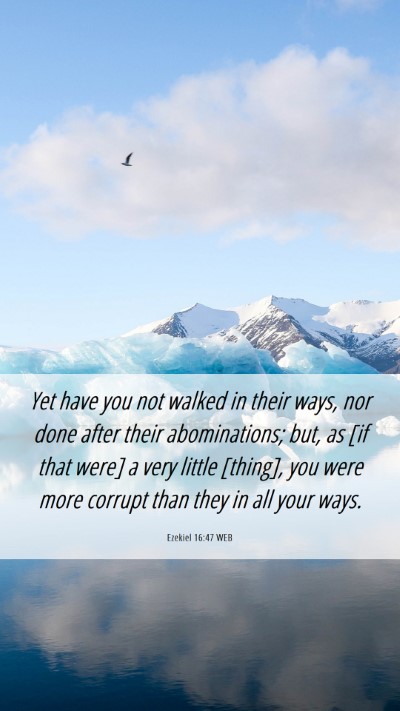 Picture 06 - Ezekiel 16:47 WEB Mobile Phone Wallpaper - Yet have you not walked in their ways, nor done - Mobile Bible Verse Wallpaper