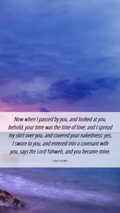 Picture 06 - Ezekiel 16:8 WEB Mobile Phone Wallpaper - Now when I passed by you, and looked at you, - Mobile Bible Verse Wallpaper